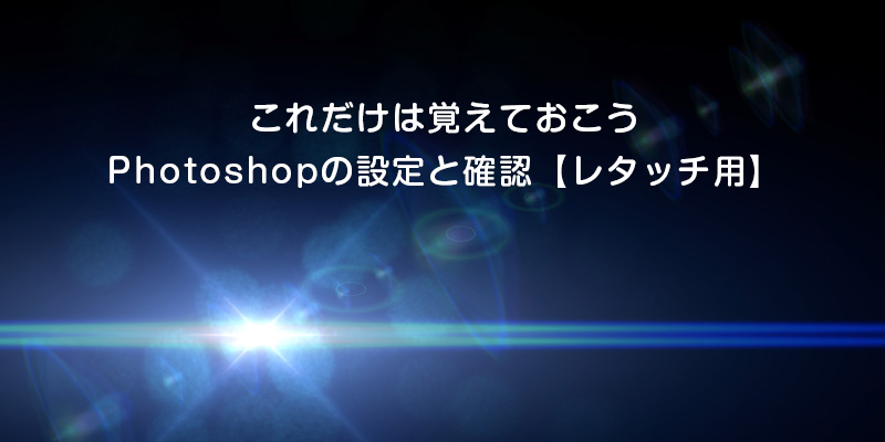 これだけは覚えておこうPhotoshopの設定と確認【レタッチ用】