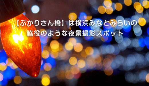 【ぷかりさん橋】は横浜みなとみらいの脇役のような夜景撮影スポット