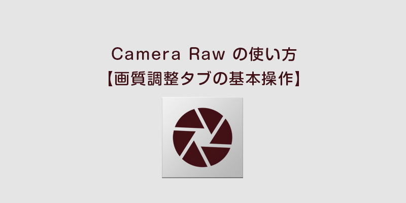 Camera Raw の使い方 画質調整タブの基本操作