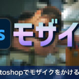 Photoshopでモザイクをかける方法を画像付きでわかりやすく解説